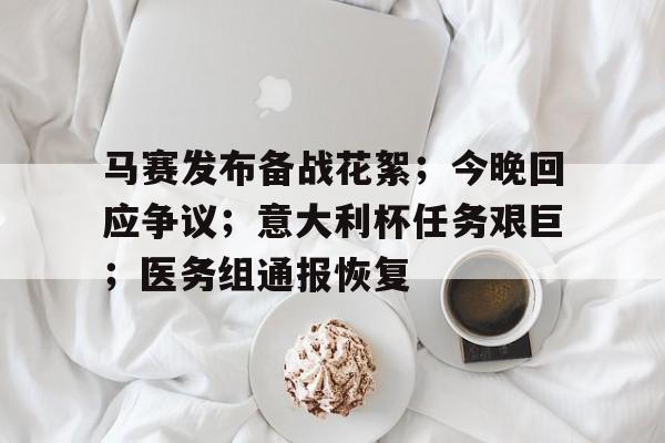 真人娱乐-马赛发布备战花絮；今晚回应争议；意大利杯任务艰巨；医务组通报恢复的简单介绍